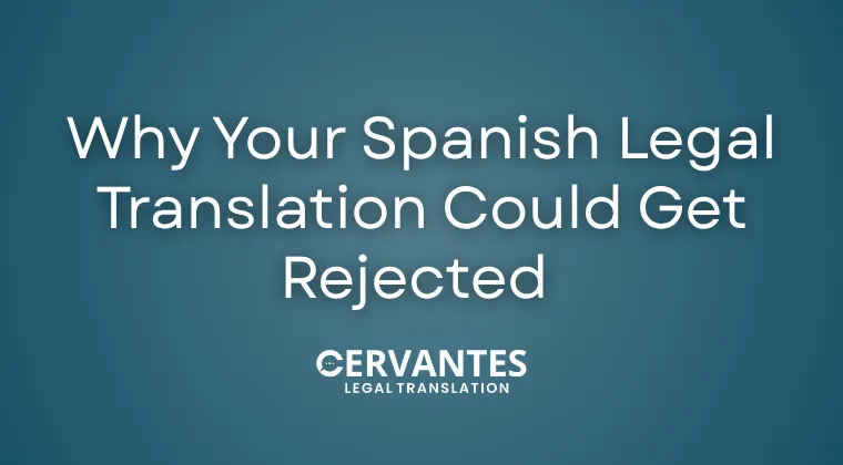 Why Your Spanish Legal Translation Could Get Rejected (And How to Avoid It)